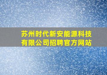 苏州时代新安能源科技有限公司招聘官方网站