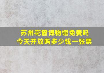 苏州花窗博物馆免费吗今天开放吗多少钱一张票