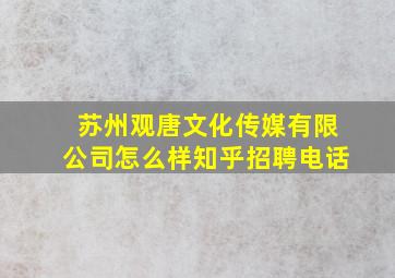 苏州观唐文化传媒有限公司怎么样知乎招聘电话