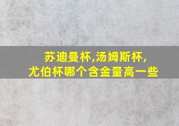 苏迪曼杯,汤姆斯杯,尤伯杯哪个含金量高一些