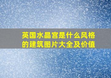 英国水晶宫是什么风格的建筑图片大全及价值