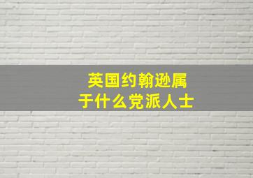 英国约翰逊属于什么党派人士