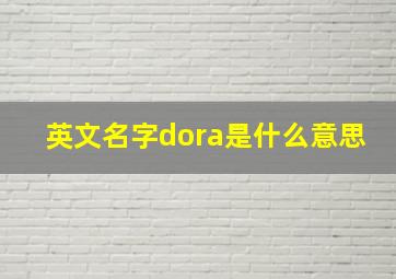 英文名字dora是什么意思