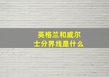 英格兰和威尔士分界线是什么