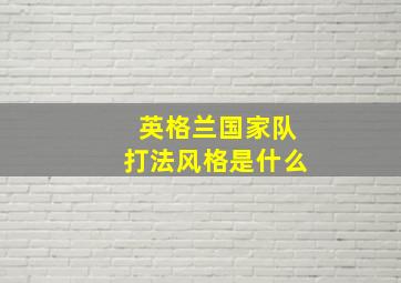 英格兰国家队打法风格是什么