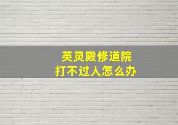 英灵殿修道院打不过人怎么办