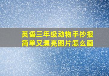 英语三年级动物手抄报简单又漂亮图片怎么画