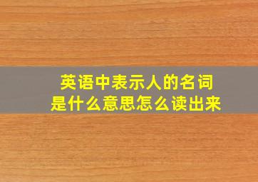 英语中表示人的名词是什么意思怎么读出来