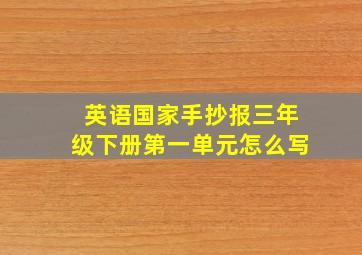 英语国家手抄报三年级下册第一单元怎么写