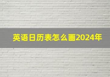 英语日历表怎么画2024年