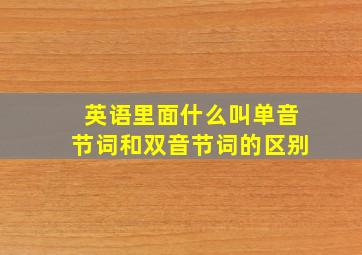 英语里面什么叫单音节词和双音节词的区别