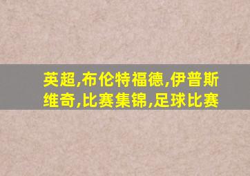 英超,布伦特福德,伊普斯维奇,比赛集锦,足球比赛