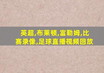 英超,布莱顿,富勒姆,比赛录像,足球直播视频回放