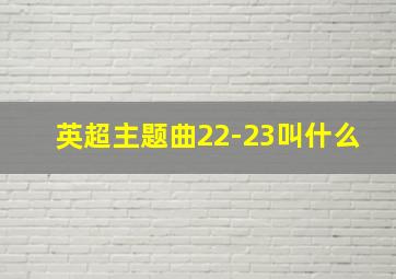 英超主题曲22-23叫什么