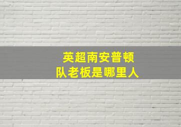 英超南安普顿队老板是哪里人