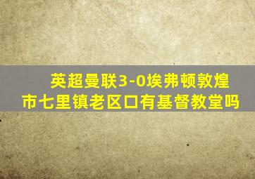 英超曼联3-0埃弗顿敦煌市七里镇老区口有基督教堂吗