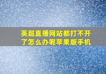 英超直播网站都打不开了怎么办呢苹果版手机