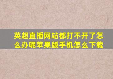 英超直播网站都打不开了怎么办呢苹果版手机怎么下载