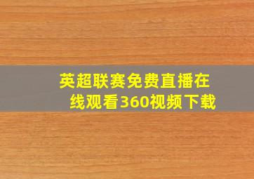 英超联赛免费直播在线观看360视频下载