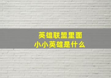 英雄联盟里面小小英雄是什么