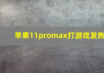 苹果11promax打游戏发热