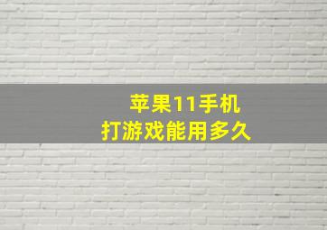 苹果11手机打游戏能用多久