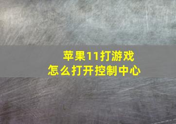 苹果11打游戏怎么打开控制中心