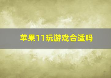 苹果11玩游戏合适吗