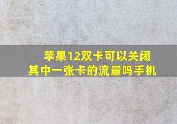 苹果12双卡可以关闭其中一张卡的流量吗手机