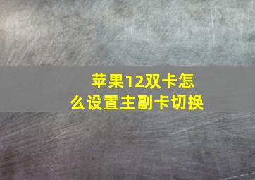 苹果12双卡怎么设置主副卡切换