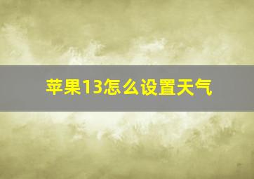 苹果13怎么设置天气