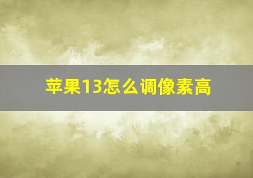 苹果13怎么调像素高