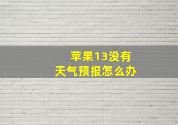 苹果13没有天气预报怎么办