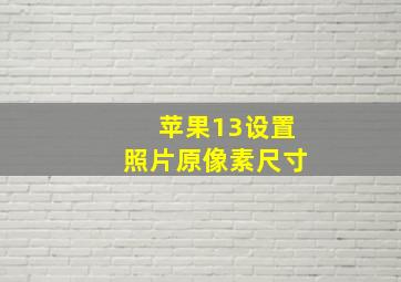 苹果13设置照片原像素尺寸