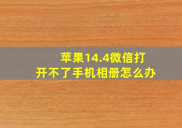 苹果14.4微信打开不了手机相册怎么办