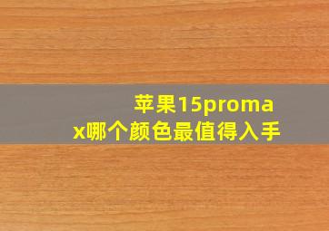 苹果15promax哪个颜色最值得入手