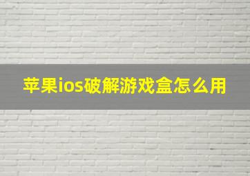 苹果ios破解游戏盒怎么用