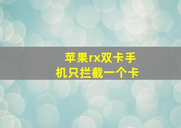 苹果rx双卡手机只拦截一个卡