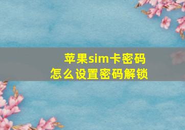 苹果sim卡密码怎么设置密码解锁