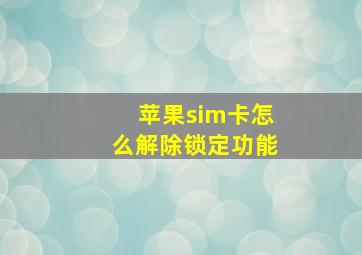 苹果sim卡怎么解除锁定功能