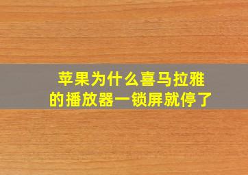 苹果为什么喜马拉雅的播放器一锁屏就停了