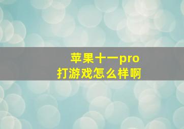 苹果十一pro打游戏怎么样啊