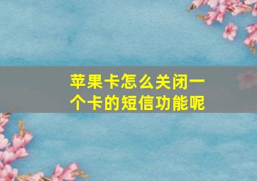 苹果卡怎么关闭一个卡的短信功能呢