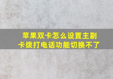 苹果双卡怎么设置主副卡拨打电话功能切换不了