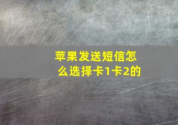 苹果发送短信怎么选择卡1卡2的