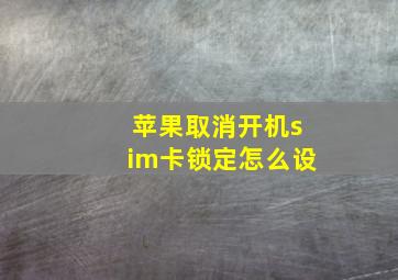 苹果取消开机sim卡锁定怎么设