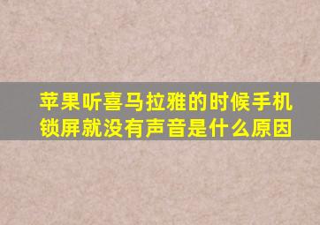 苹果听喜马拉雅的时候手机锁屏就没有声音是什么原因