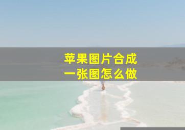 苹果图片合成一张图怎么做