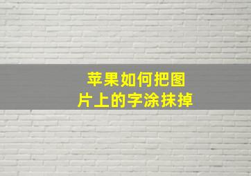 苹果如何把图片上的字涂抹掉