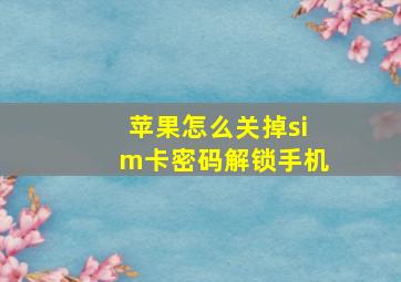 苹果怎么关掉sim卡密码解锁手机